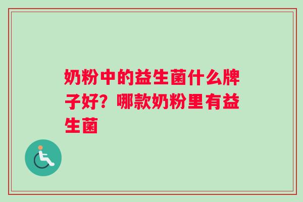 奶粉中的益生菌什么牌子好？哪款奶粉里有益生菌