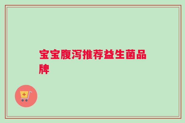 宝宝腹泻推荐益生菌品牌