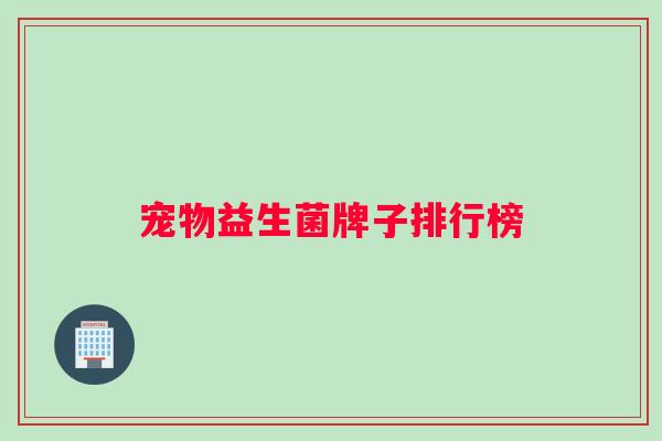 宠物益生菌牌子排行榜