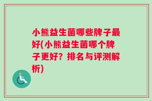 小熊益生菌哪些牌子最好(小熊益生菌哪个牌子更好？排名与评测解析)