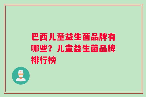 巴西儿童益生菌品牌有哪些？儿童益生菌品牌排行榜