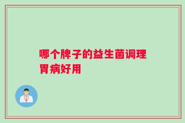 哪个牌子的益生菌调理胃病好用