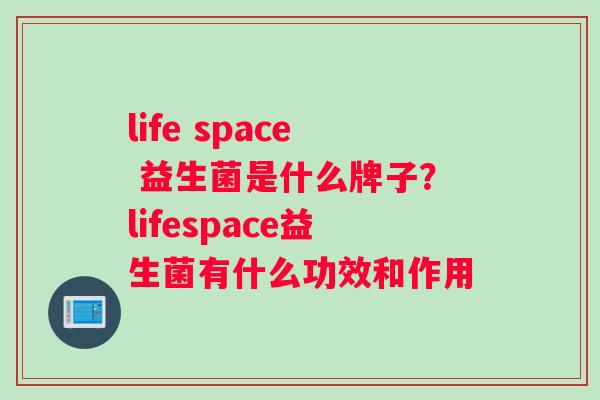 life space 益生菌是什么牌子？lifespace益生菌有什么功效和作用
