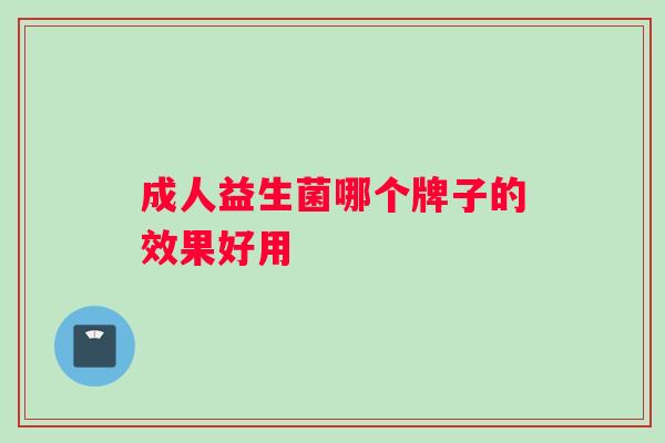 成人益生菌哪个牌子的效果好用