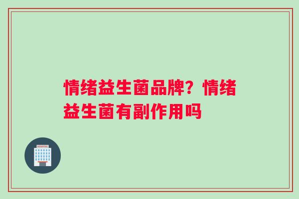情绪益生菌品牌？情绪益生菌有副作用吗
