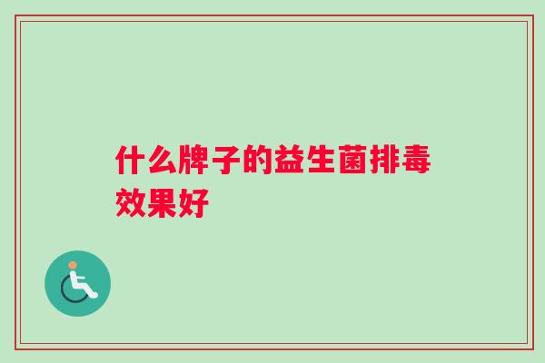 什么牌子的益生菌排毒效果好