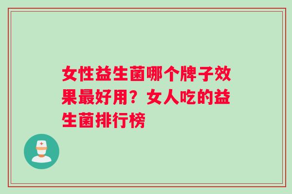 女性益生菌哪个牌子效果最好用？女人吃的益生菌排行榜