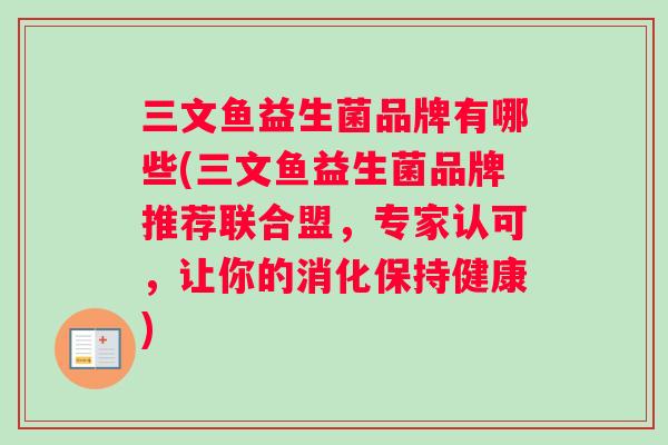 三文鱼益生菌品牌有哪些(三文鱼益生菌品牌推荐联合盟，专家认可，让你的消化保持健康)