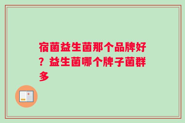 宿菌益生菌那个品牌好？益生菌哪个牌子菌群多