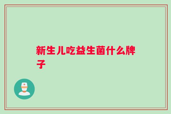 新生儿吃益生菌什么牌子