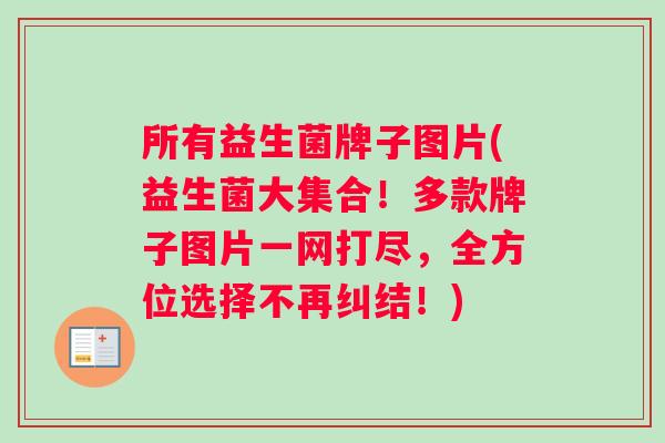 所有益生菌牌子图片(益生菌大集合！多款牌子图片一网打尽，全方位选择不再纠结！)