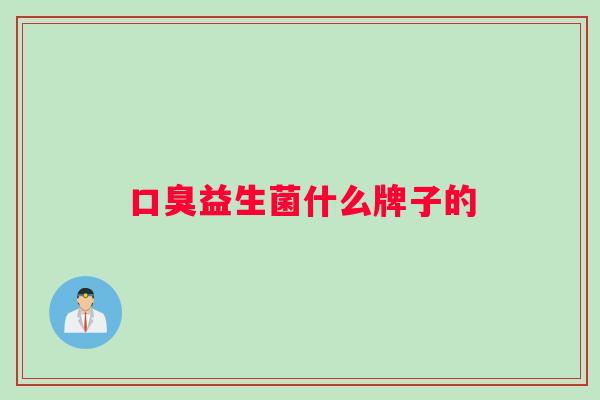 口臭益生菌什么牌子的