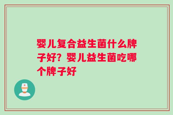 婴儿复合益生菌什么牌子好？婴儿益生菌吃哪个牌子好