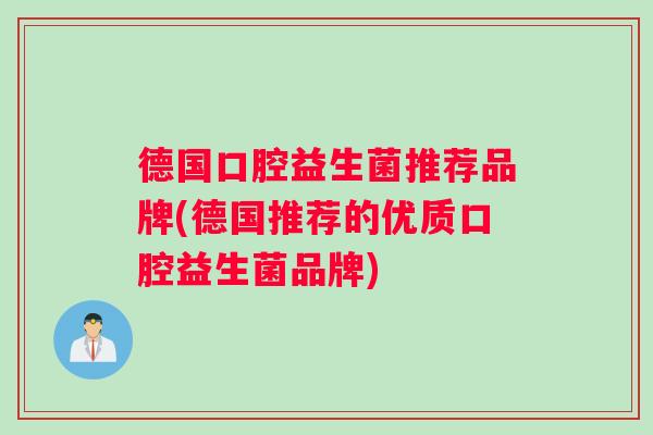 德国口腔益生菌推荐品牌(德国推荐的优质口腔益生菌品牌)