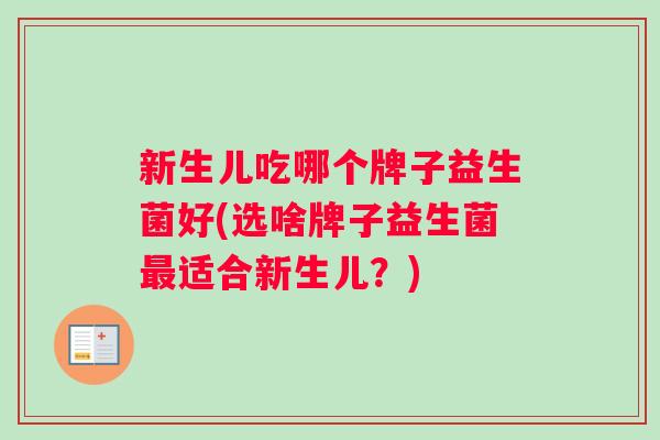 新生儿吃哪个牌子益生菌好(选啥牌子益生菌最适合新生儿？)