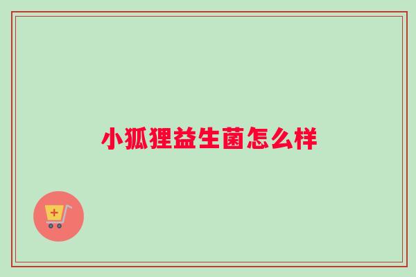 小狐狸益生菌怎么样