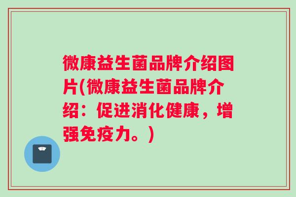 微康益生菌品牌介绍图片(微康益生菌品牌介绍：促进消化健康，增强免疫力。)