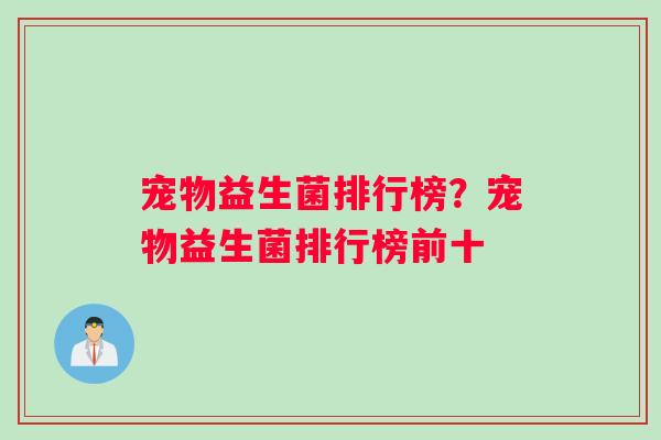 宠物益生菌排行榜？宠物益生菌排行榜前十