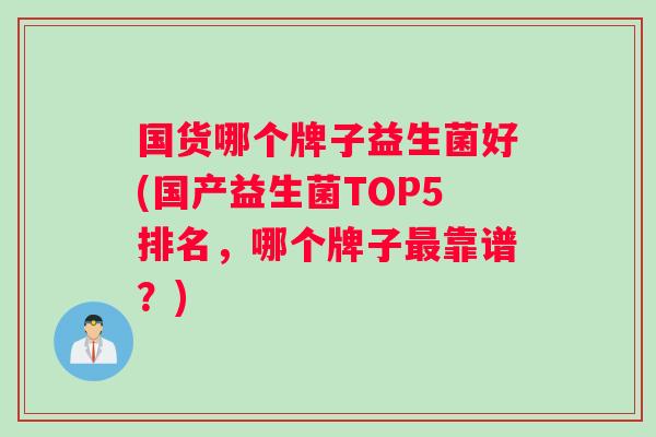 国货哪个牌子益生菌好(国产益生菌TOP5排名，哪个牌子最靠谱？)