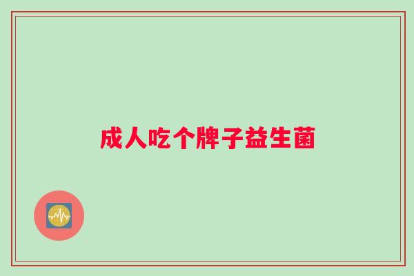 成人吃个牌子益生菌