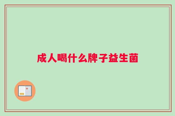 成人喝什么牌子益生菌