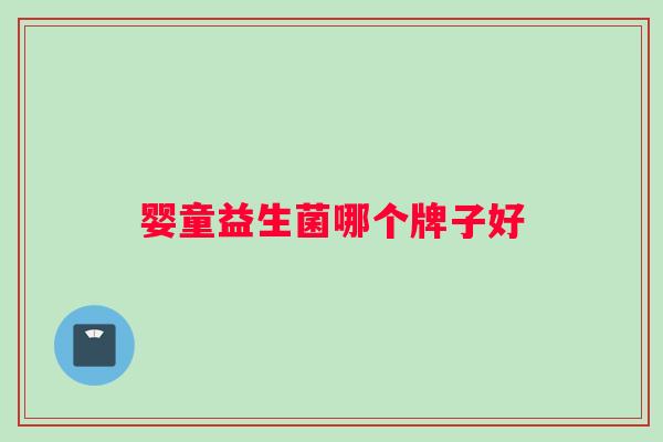 婴童益生菌哪个牌子好