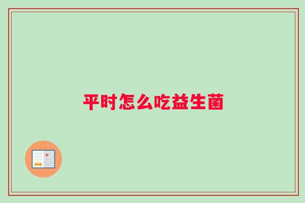 平时怎么吃益生菌