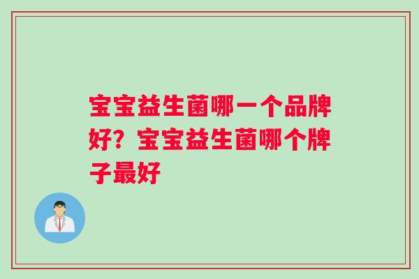 宝宝益生菌哪一个品牌好？宝宝益生菌哪个牌子最好