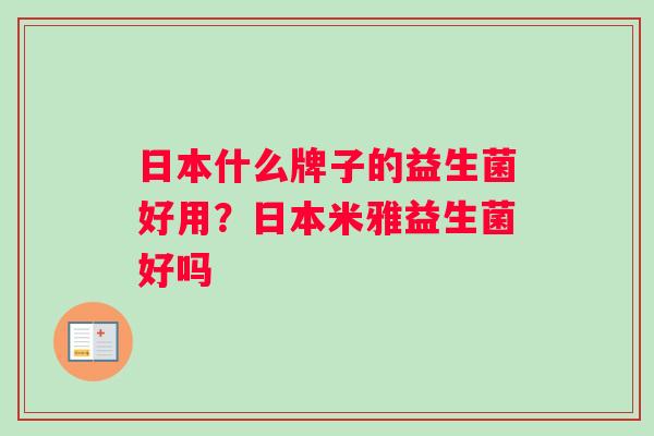 日本什么牌子的益生菌好用？日本米雅益生菌好吗
