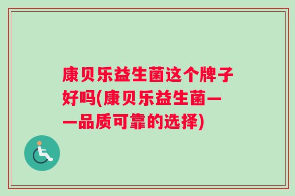 康贝乐益生菌这个牌子好吗(康贝乐益生菌——品质可靠的选择)