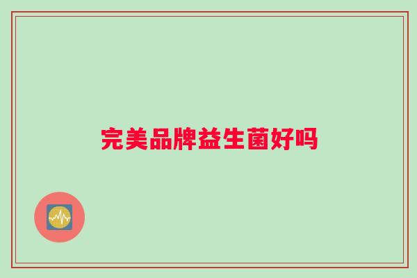 完美品牌益生菌好吗