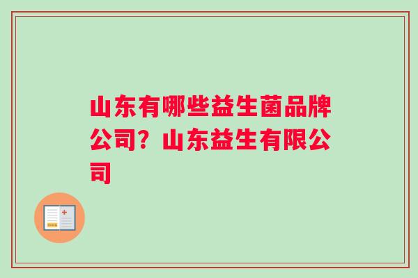 山东有哪些益生菌品牌公司？山东益生有限公司