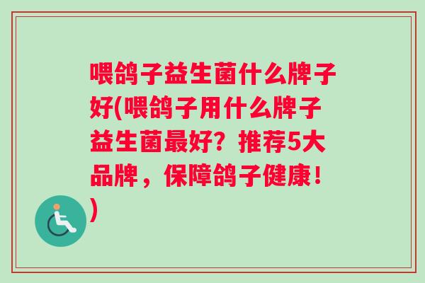 喂鸽子益生菌什么牌子好(喂鸽子用什么牌子益生菌最好？推荐5大品牌，保障鸽子健康！)