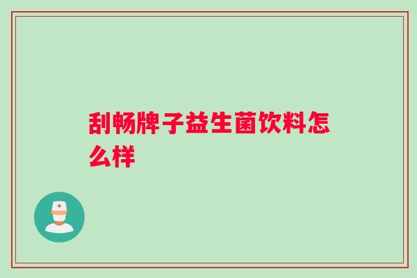 刮畅牌子益生菌饮料怎么样