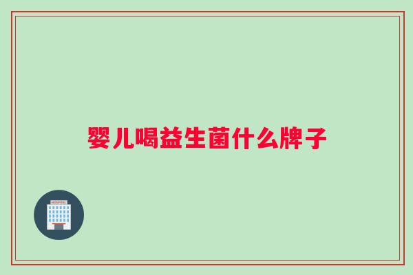 婴儿喝益生菌什么牌子
