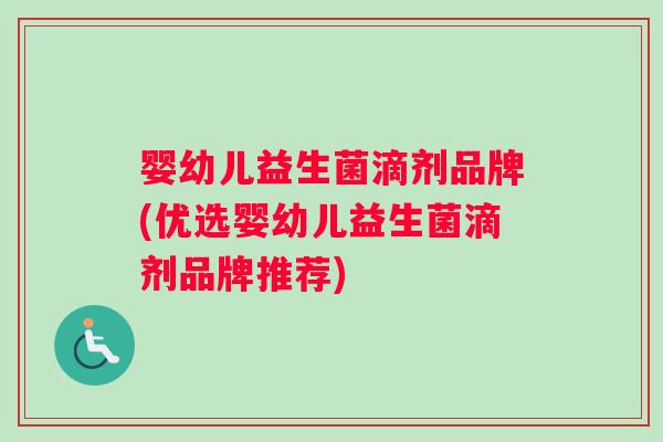 婴幼儿益生菌滴剂品牌(优选婴幼儿益生菌滴剂品牌推荐)