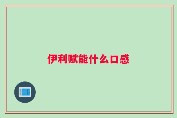 伊利赋能什么口感