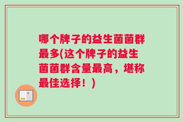 哪个牌子的益生菌菌群最多(这个牌子的益生菌菌群含量最高，堪称最佳选择！)
