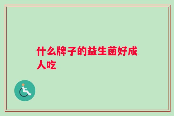 什么牌子的益生菌好成人吃