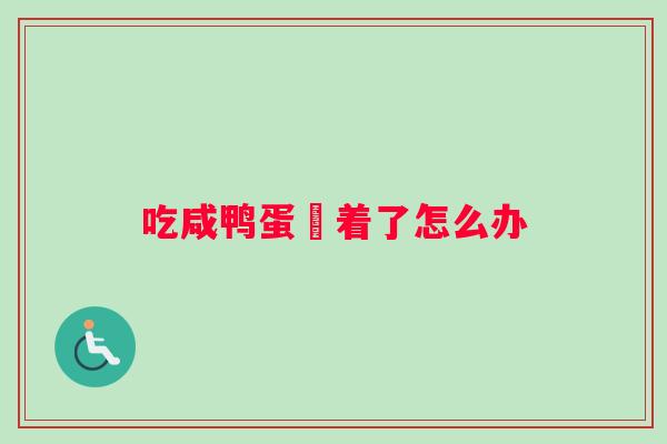 吃咸鸭蛋齁着了怎么办