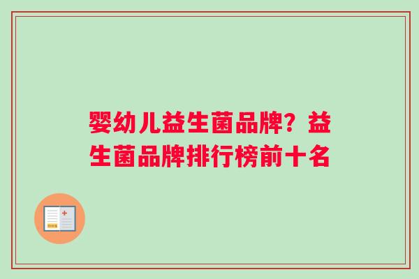 婴幼儿益生菌品牌？益生菌品牌排行榜前十名