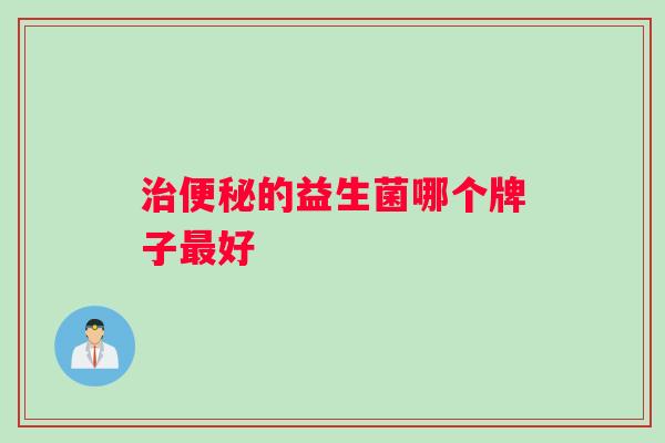 治便秘的益生菌哪个牌子最好