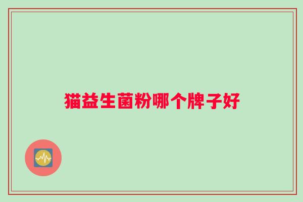 猫益生菌粉哪个牌子好