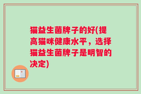 猫益生菌牌子的好(提高猫咪健康水平，选择猫益生菌牌子是明智的决定)