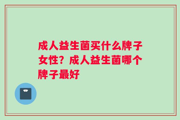 成人益生菌买什么牌子女性？成人益生菌哪个牌子最好