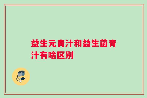益生元青汁和益生菌青汁有啥区别
