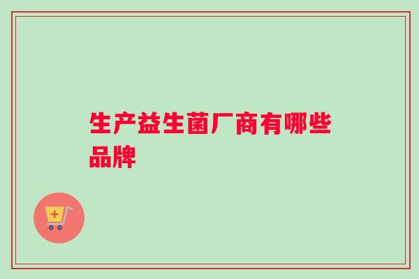 生产益生菌厂商有哪些品牌