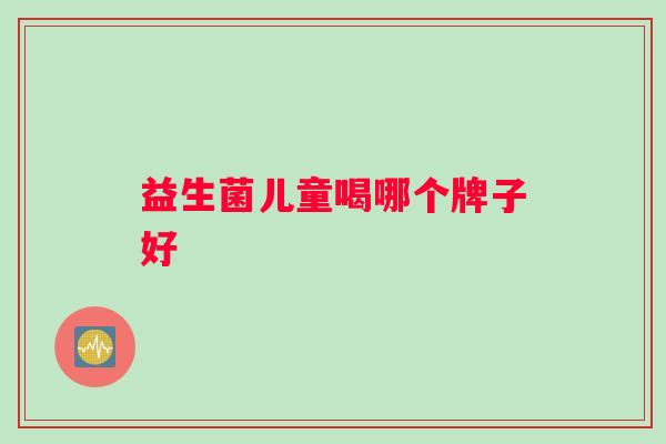 益生菌儿童喝哪个牌子好