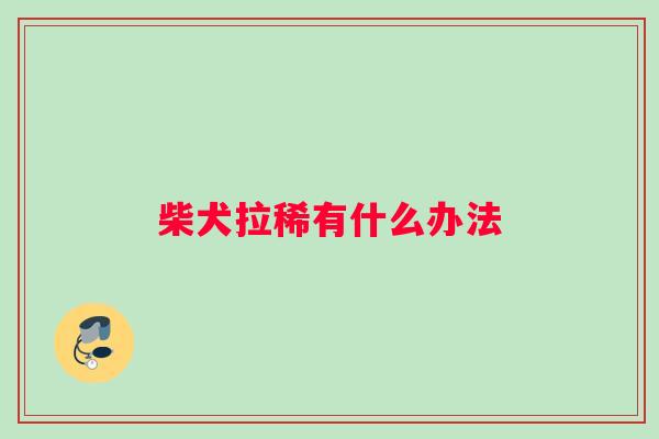柴犬拉稀有什么办法