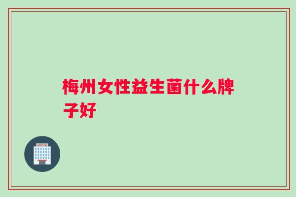 梅州女性益生菌什么牌子好